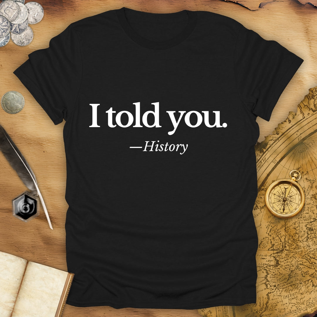 I Told You - History - T-Shirt