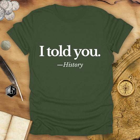I Told You - History - T-Shirt