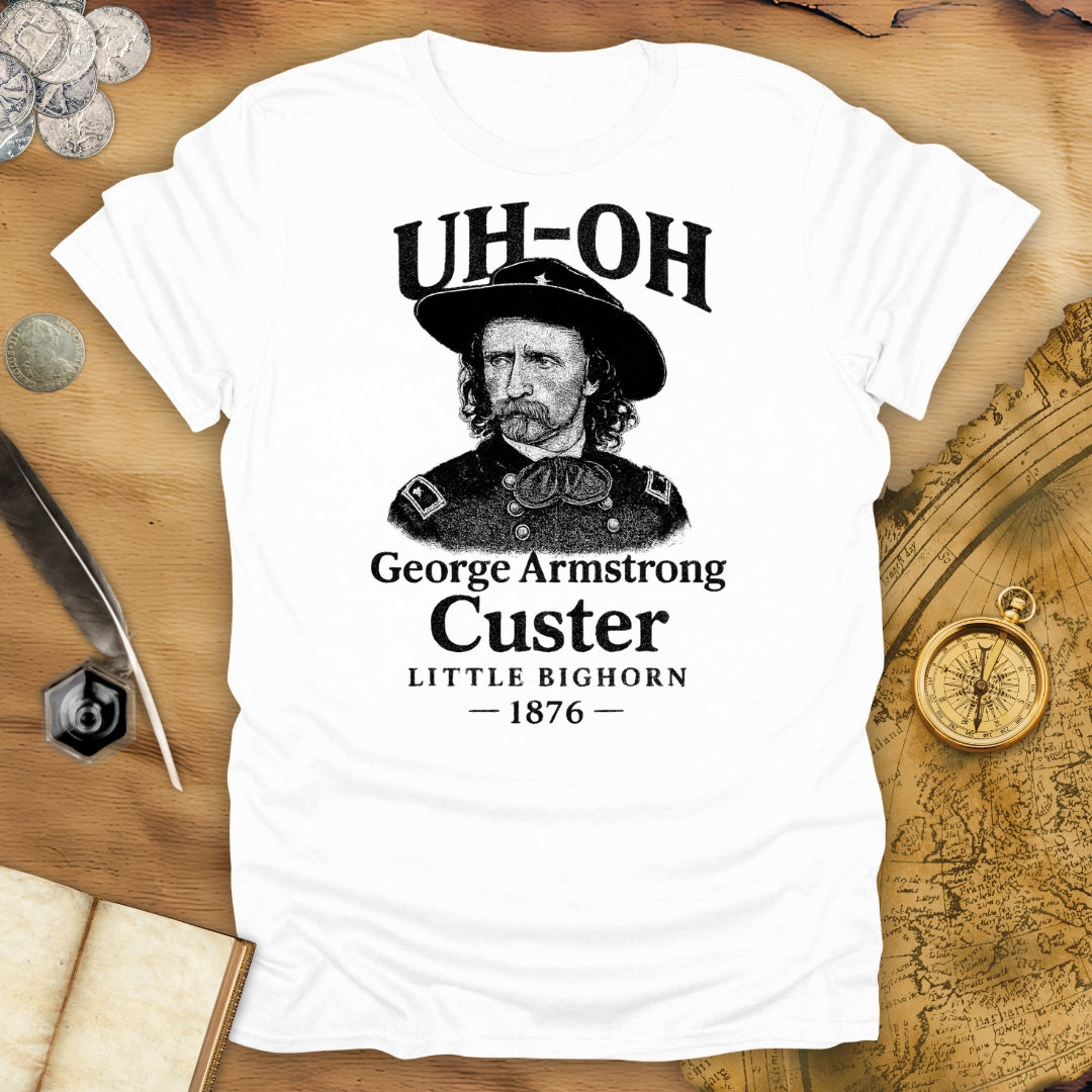 Uh Oh - Custer - Little Bighorn T-Shirt