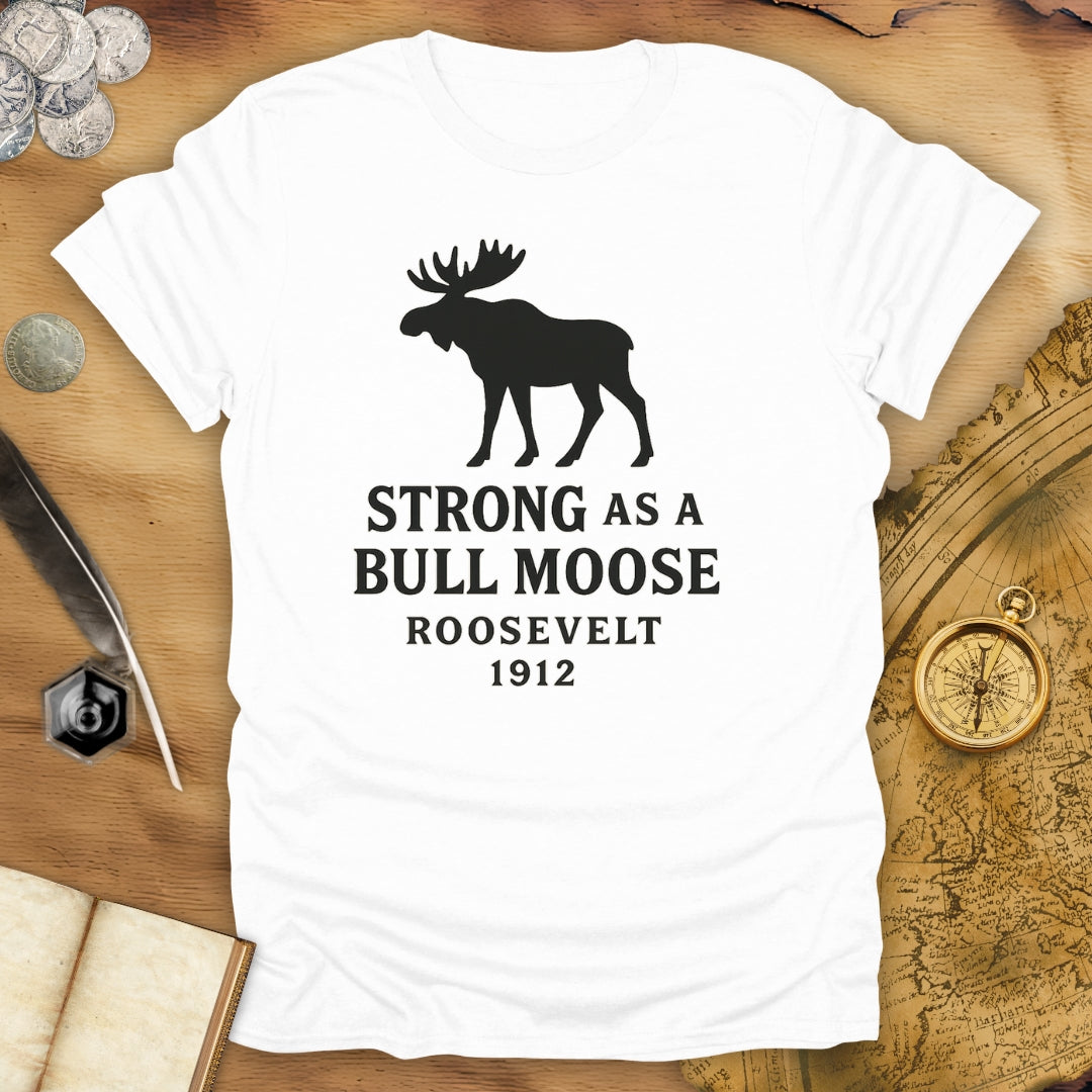 Strong As A Bull Moose - Roosevelt 1912 T-Shirt