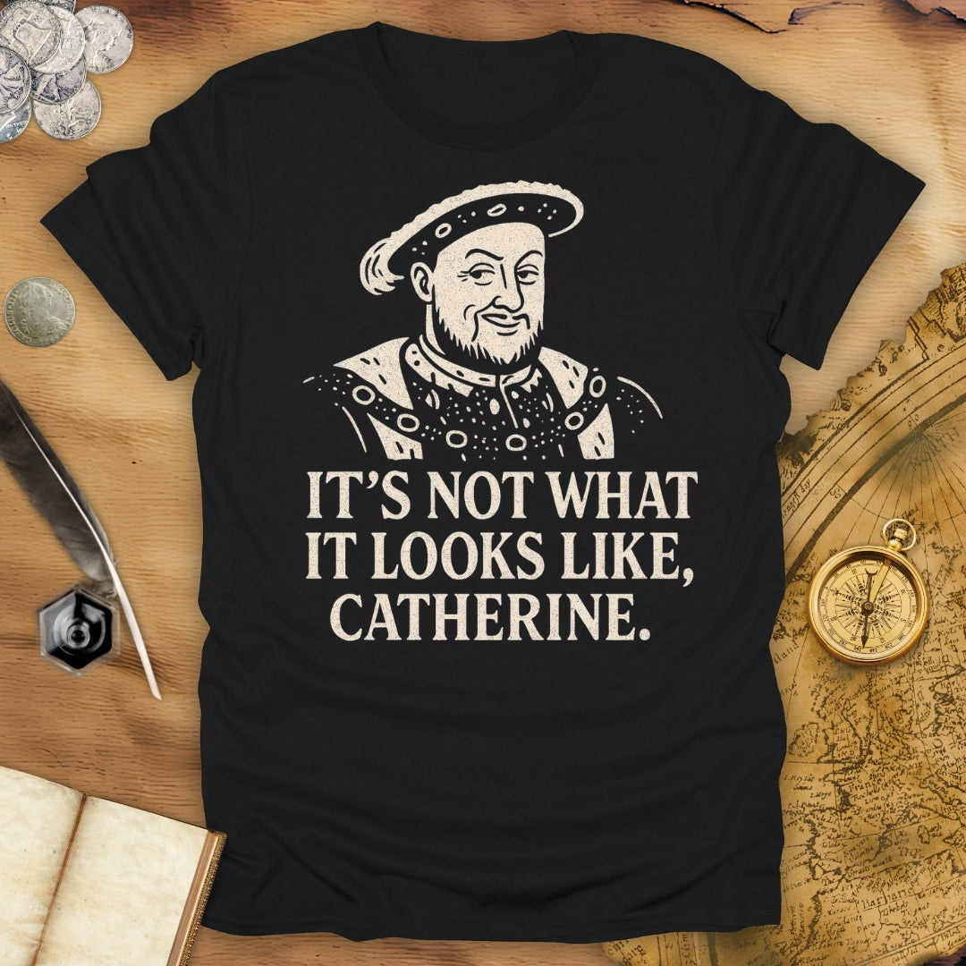 It's Not What It Looks Like, Catherine T-Shirt