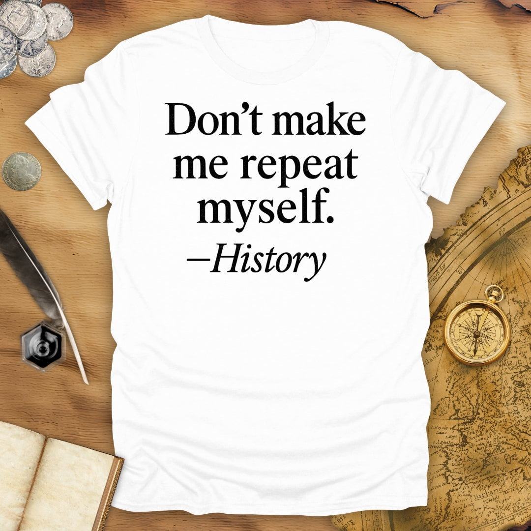 Don't make me repeat myself T-Shirt