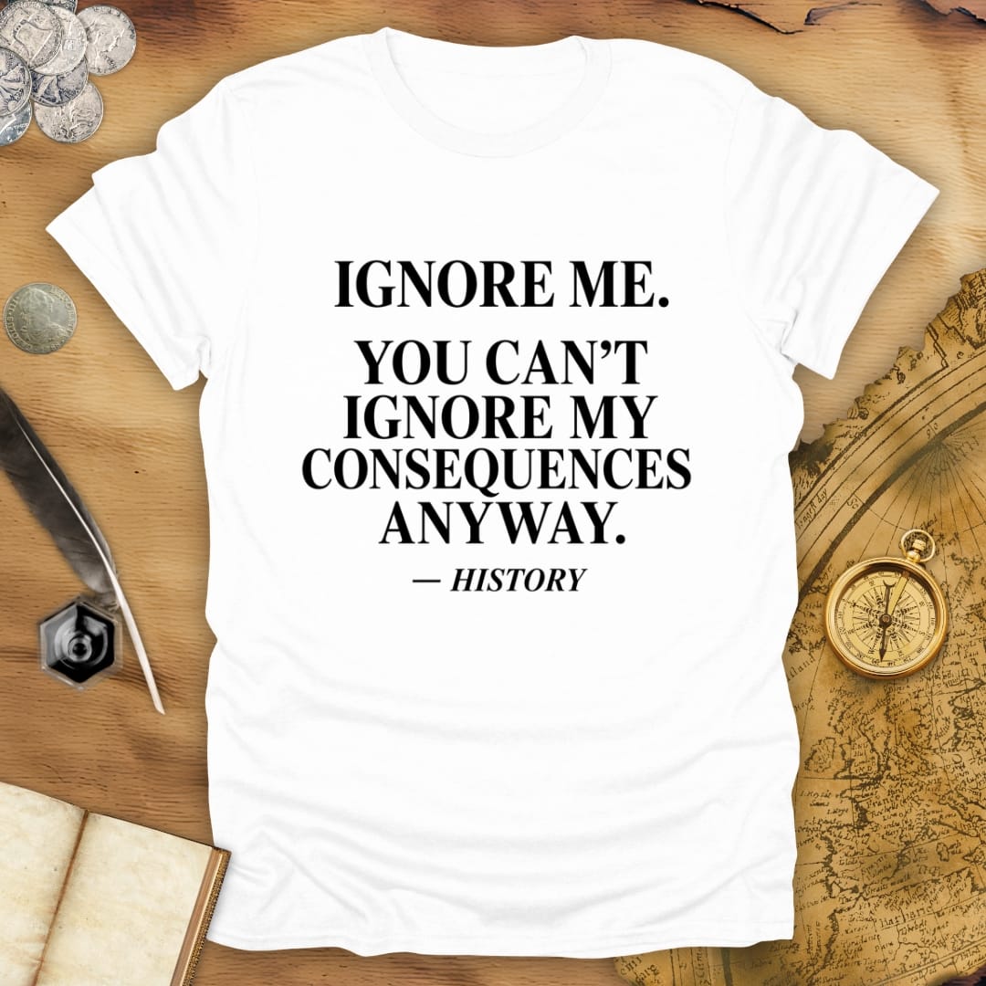 Ignore Me - History T-Shirt