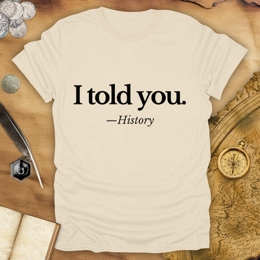 I Told You - History - T-Shirt