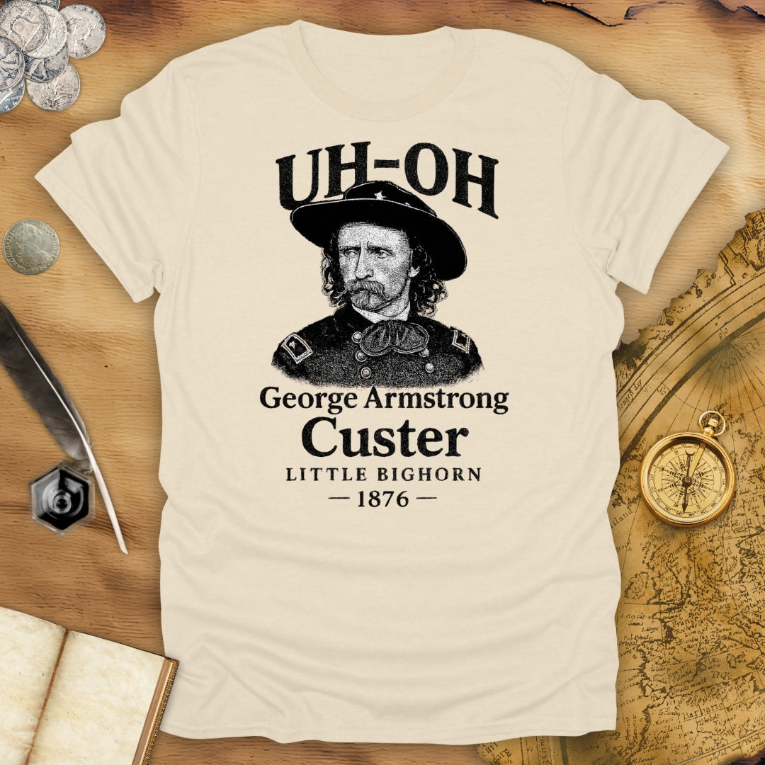 Uh Oh - Custer - Little Bighorn T-Shirt