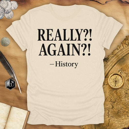 Really?! Again?! - History T-Shirt