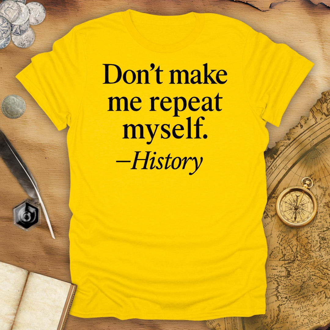 Don't make me repeat myself T-Shirt