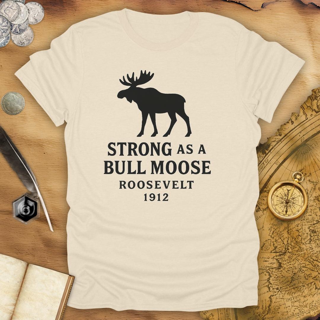 Strong As A Bull Moose - Roosevelt 1912 T-Shirt