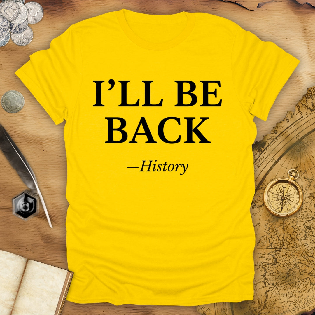 I'll Be Back - History T-Shirt