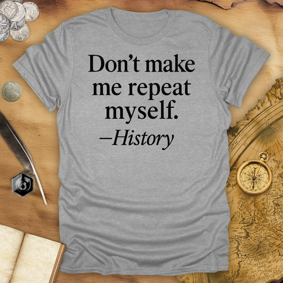 Don't make me repeat myself T-Shirt