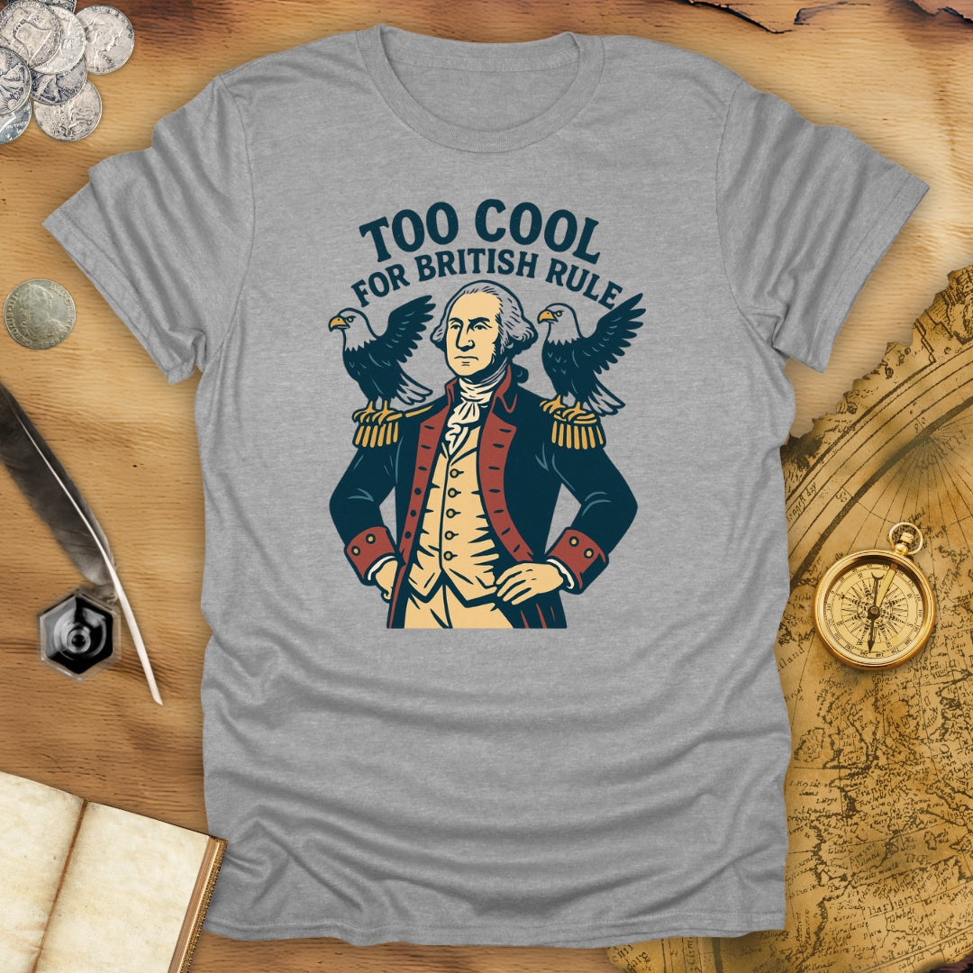 Too Cool For British Rule T-Shirt