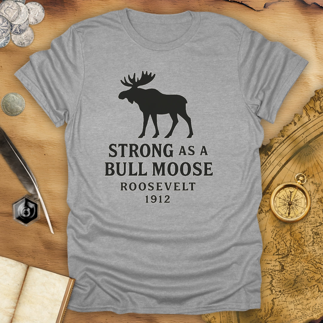 Strong As A Bull Moose - Roosevelt 1912 T-Shirt