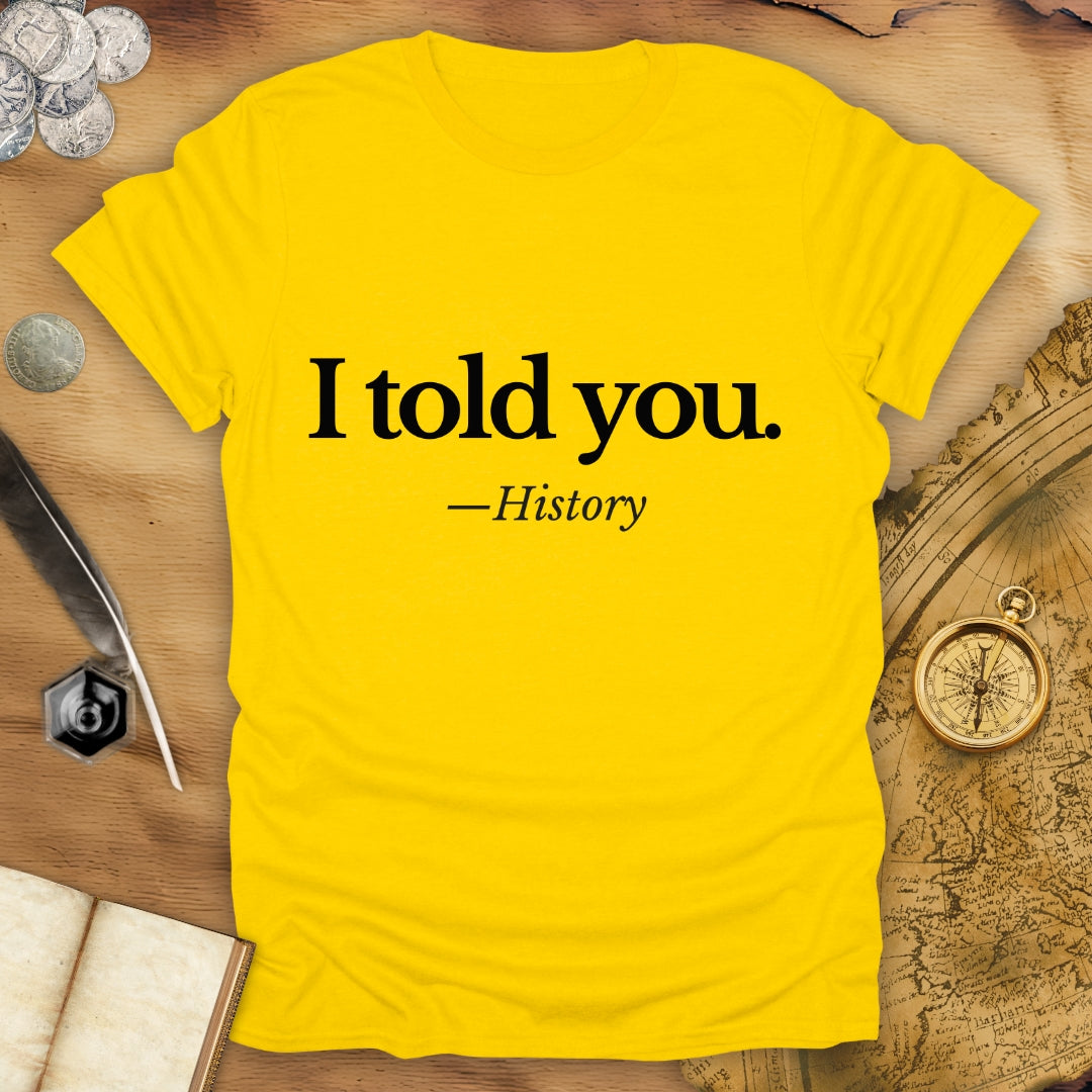 I Told You - History - T-Shirt