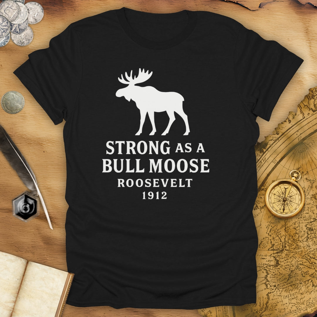 Strong As A Bull Moose - Roosevelt 1912 T-Shirt