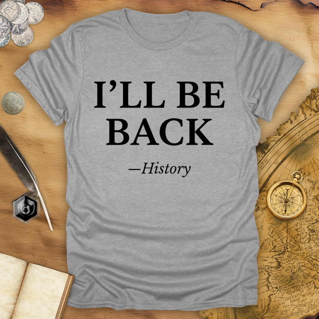 I'll Be Back - History T-Shirt