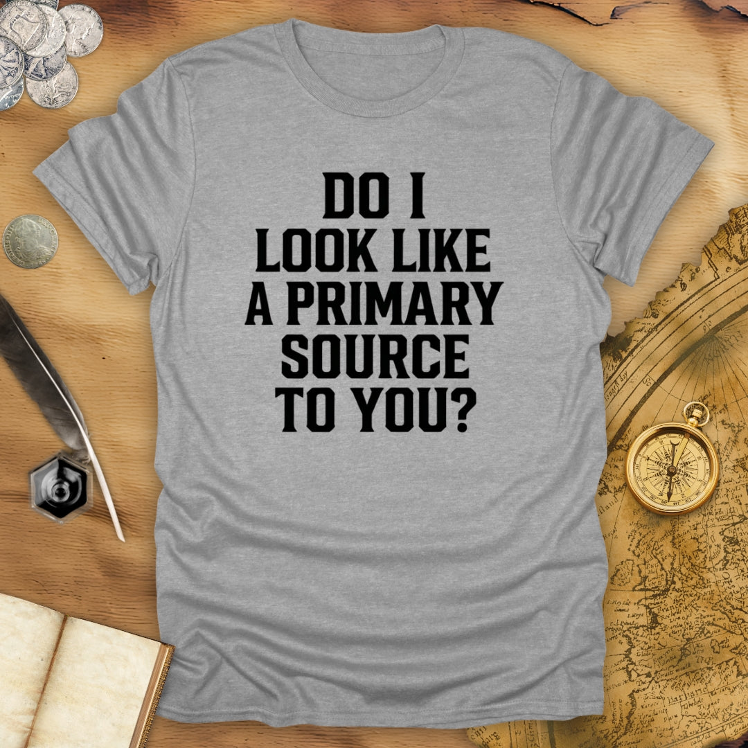 Primary Source To You? T-Shirt