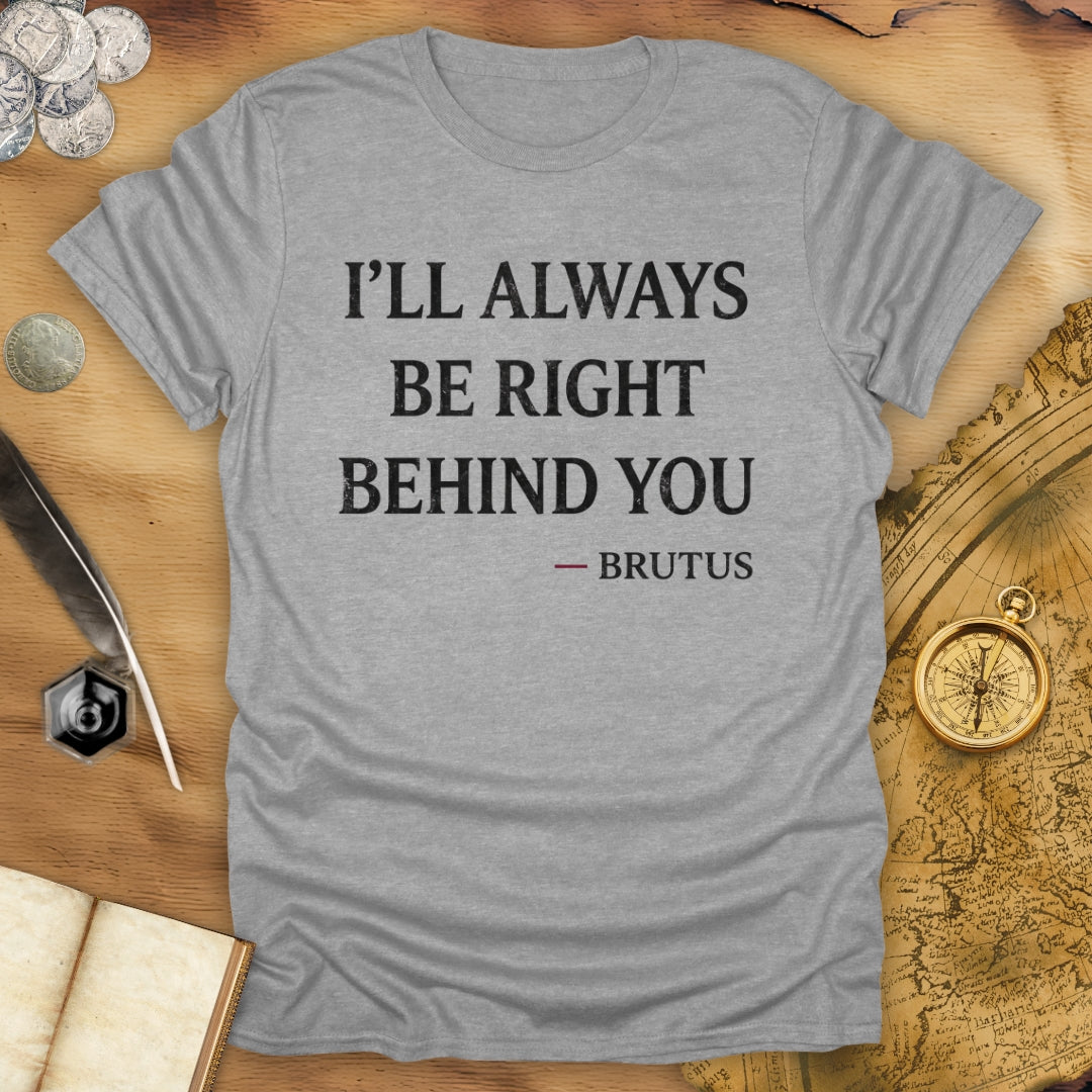Behind You Brutus T-Shirt