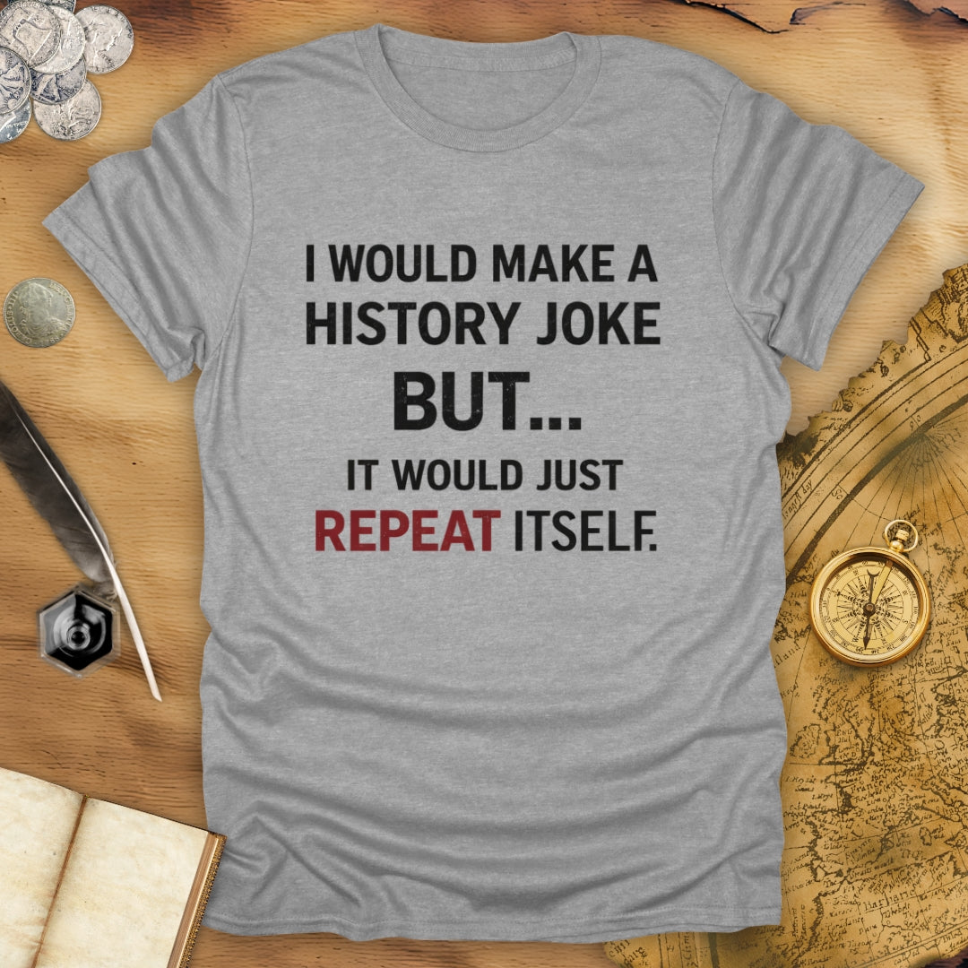 I Would Make A Joke T-Shirt