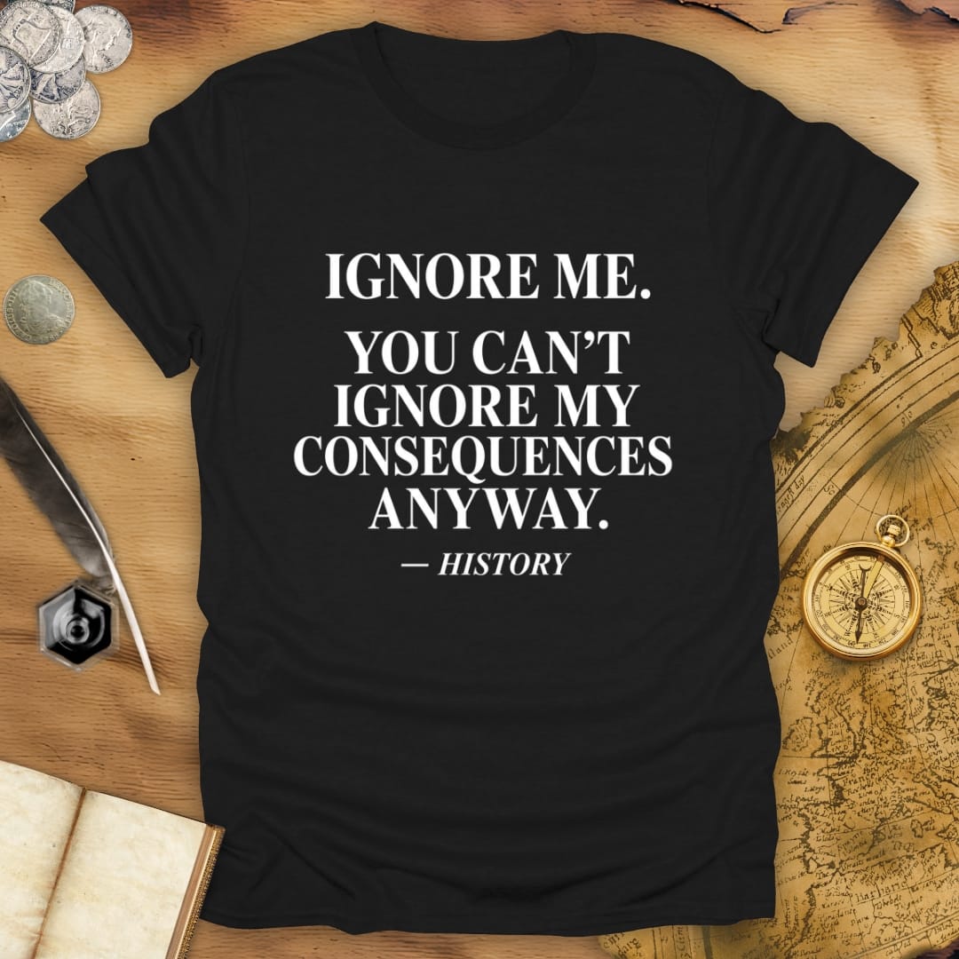 Ignore Me - History T-Shirt