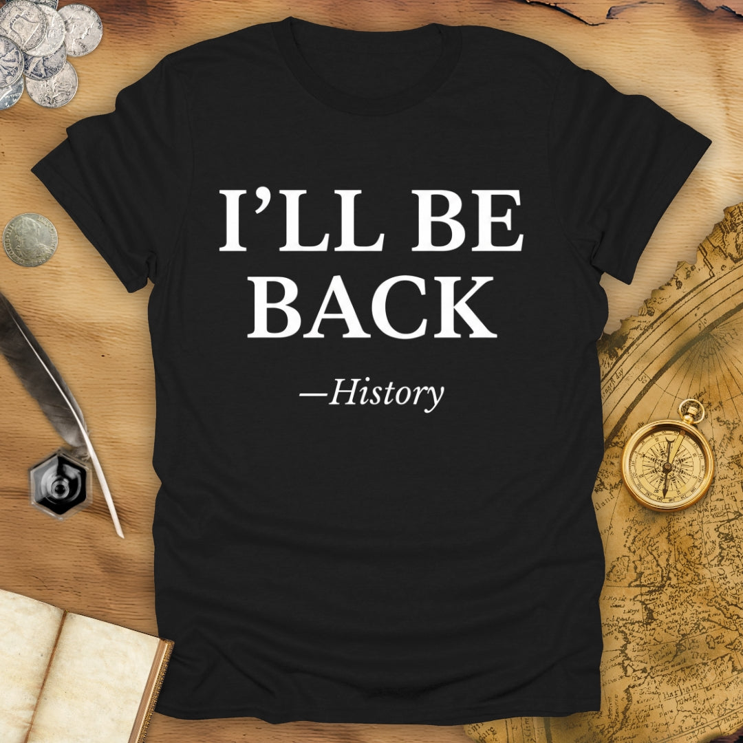 I'll Be Back - History T-Shirt