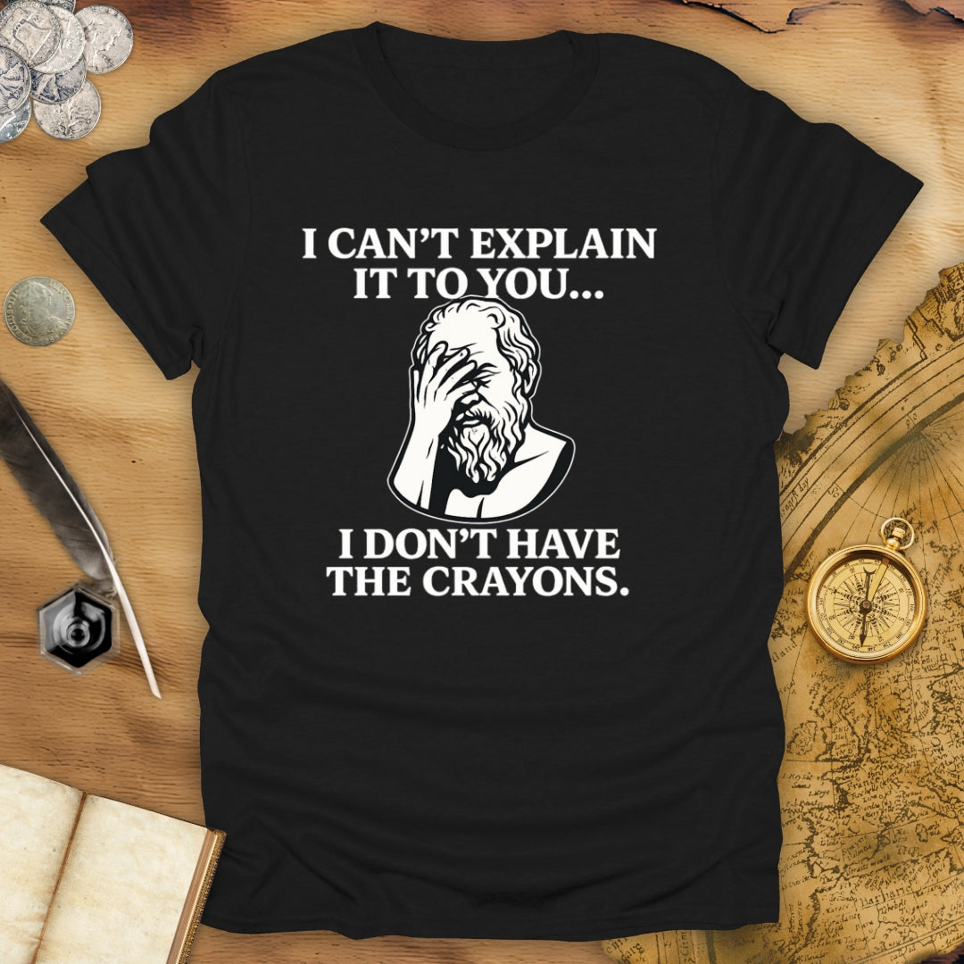 I Don't Have The Crayons T-Shirt