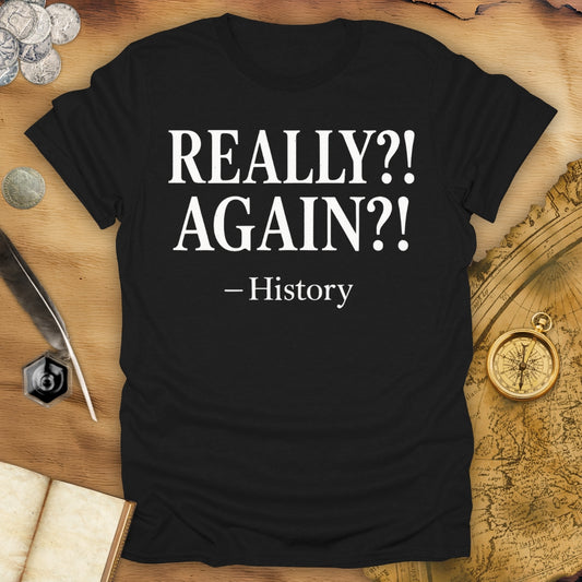 Really?! Again?! - History T-Shirt
