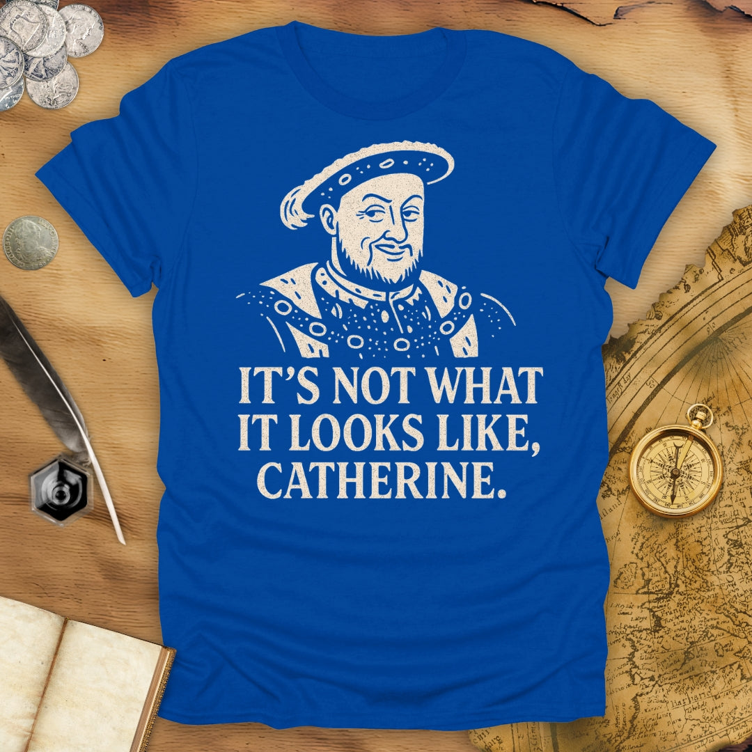 It's Not What It Looks Like, Catherine T-Shirt