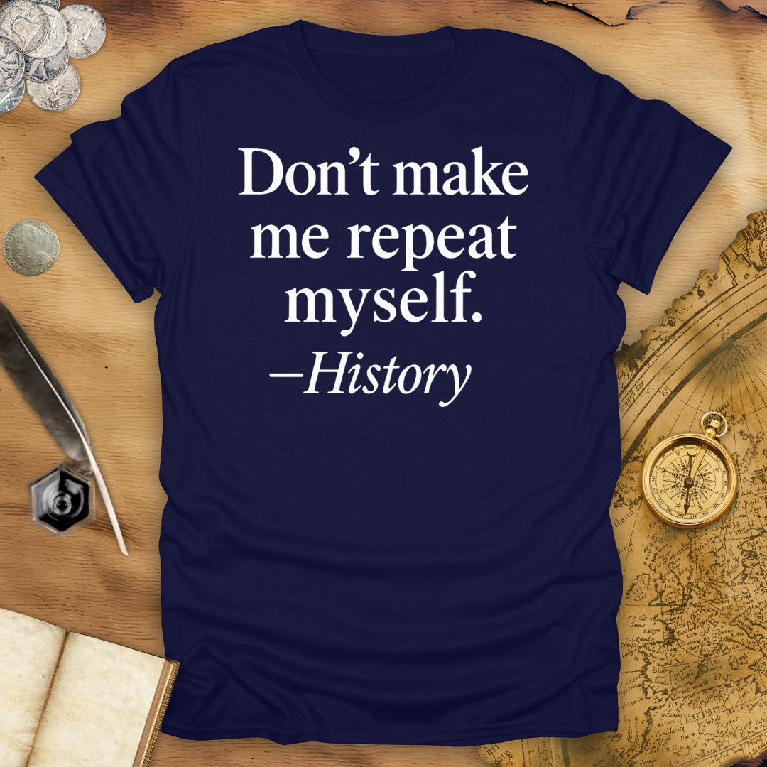 Don't make me repeat myself T-Shirt