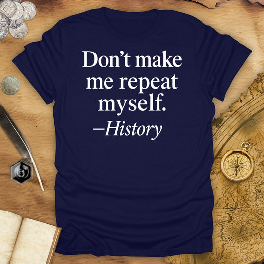 Don't make me repeat myself T-Shirt