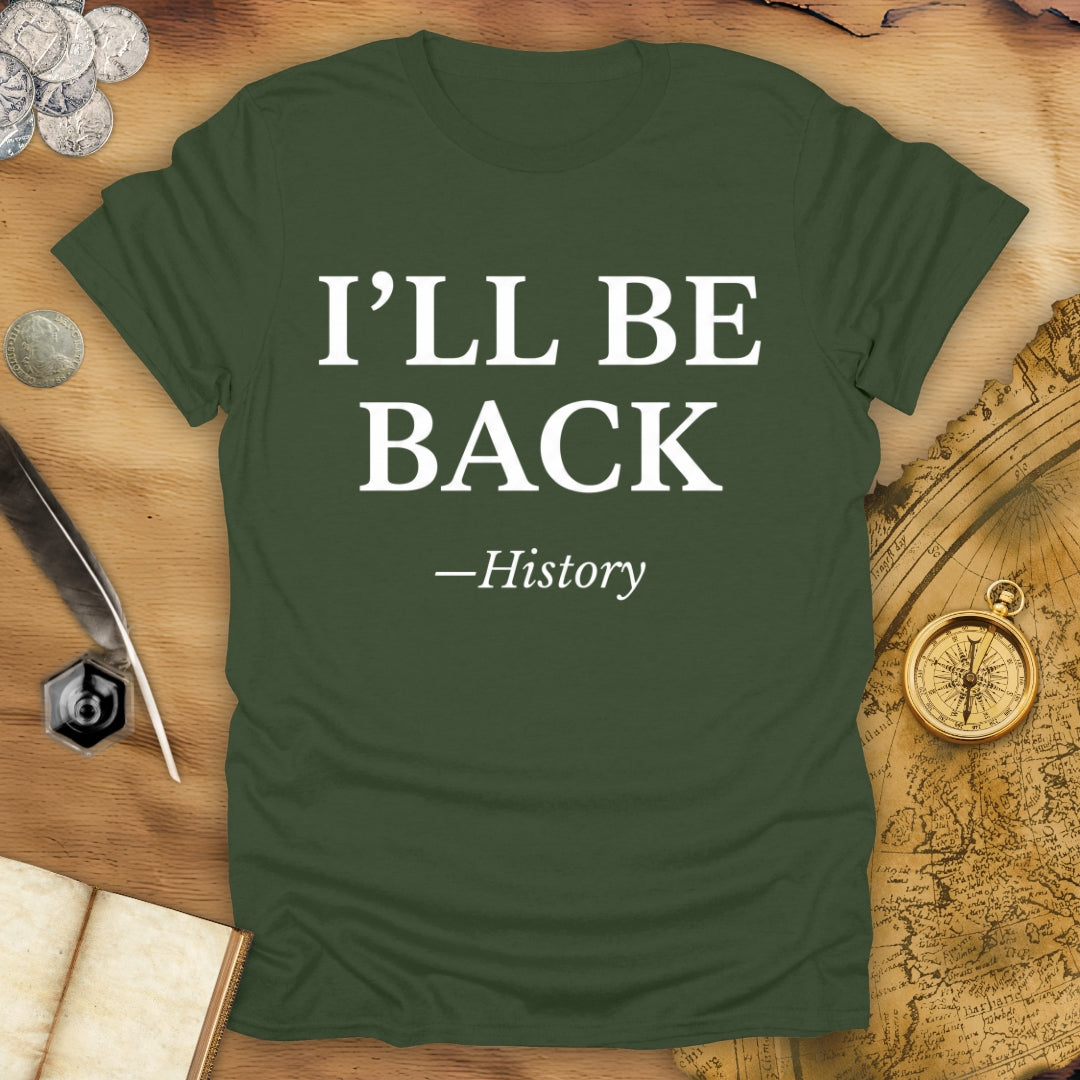 I'll Be Back - History T-Shirt