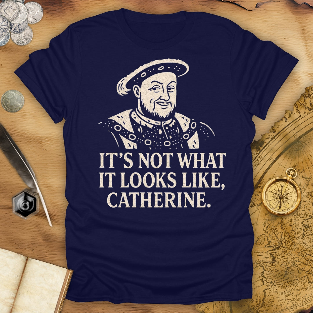 It's Not What It Looks Like, Catherine T-Shirt