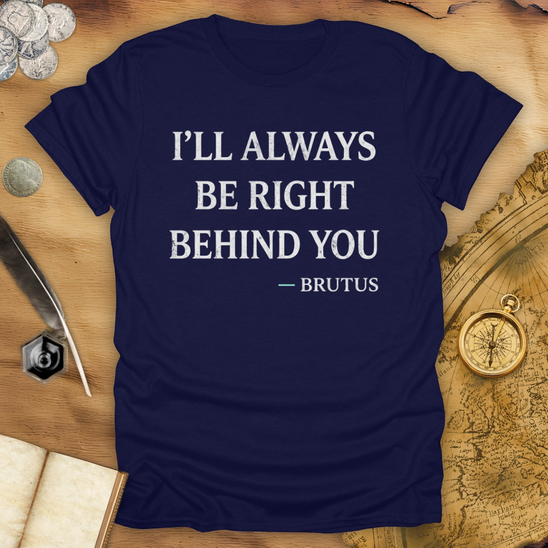 Behind You Brutus T-Shirt