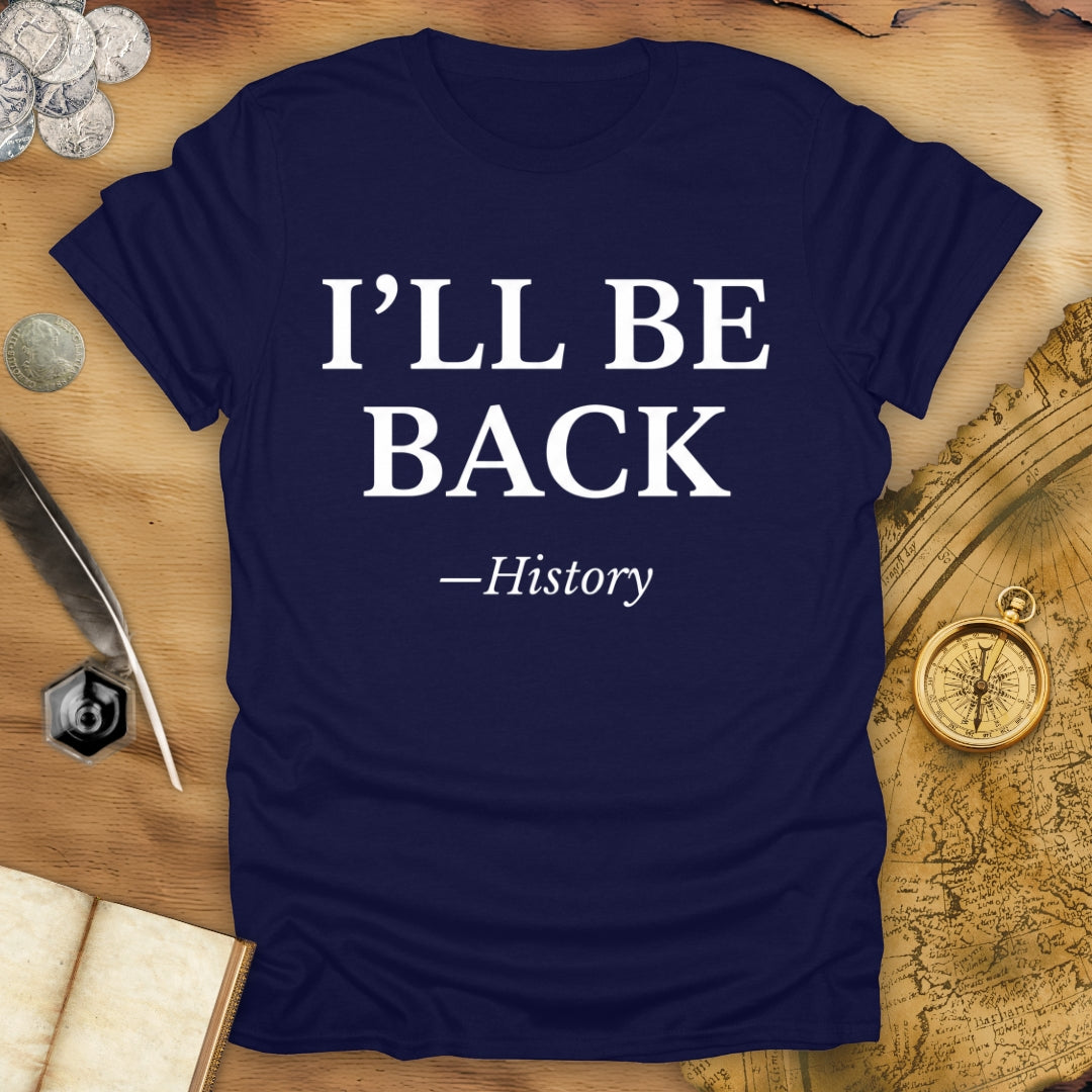 I'll Be Back - History T-Shirt