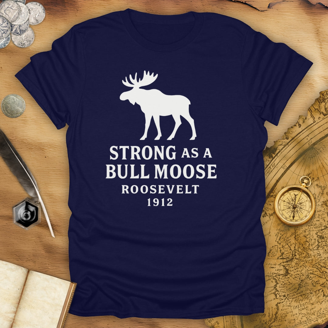 Strong As A Bull Moose - Roosevelt 1912 T-Shirt