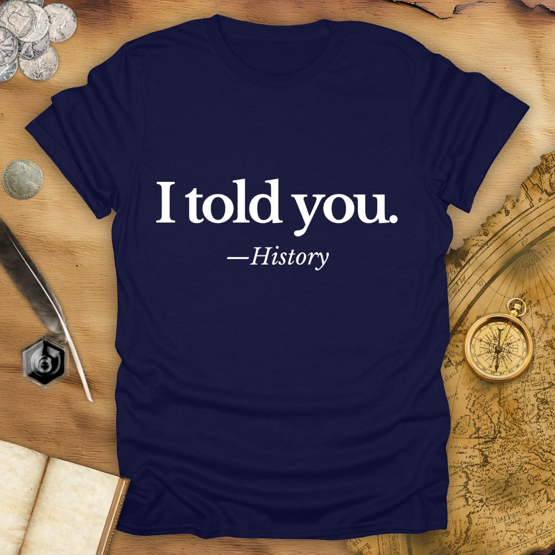 I Told You - History - T-Shirt