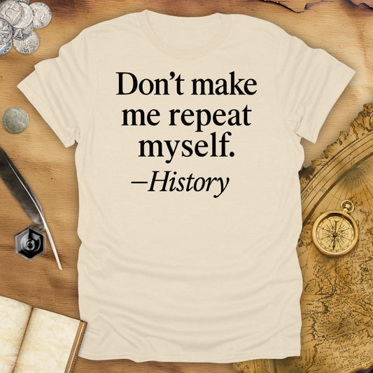 Don't make me repeat myself T-Shirt